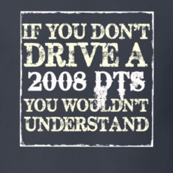 If You Dont  Drive A 2008 Cadillac DTS You Wouldnt Understand T Shirt