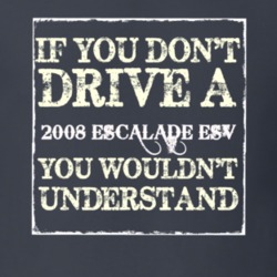 If You Dont  Drive A 2008 Cadillac Escalade ESV You Wouldnt Understand