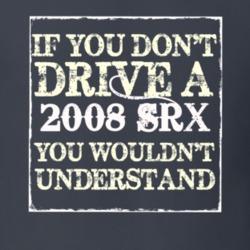 If You Dont  Drive A 2008 Cadillac SRX You Wouldnt Understand T Shirt