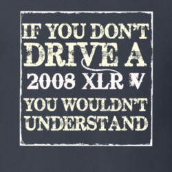 If You Dont  Drive A 2008 Cadillac XLR V You Wouldnt Understand T Shir