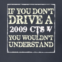 If You Dont  Drive A 2009 Cadillac CTS V You Wouldnt Understand T Shir