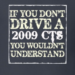 If You Dont  Drive A 2009 Cadillac CTS You Wouldnt Understand T Shirt