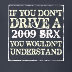 If You Dont  Drive A 2009 Cadillac SRX You Wouldnt Understand T Shirt