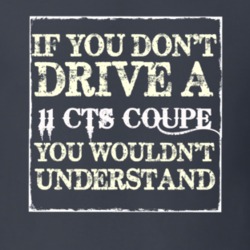 If You Dont  Drive A 2011 Cadillac CTS Coupe You Wouldnt Understand T 