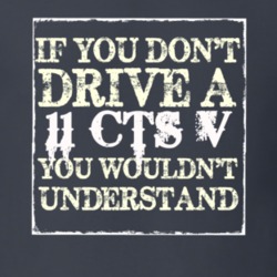 If You Dont  Drive A 2011 Cadillac CTS V You Wouldnt Understand T Shir