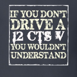 If You Dont  Drive A 2012 Cadillac CTS V You Wouldnt Understand T Shir