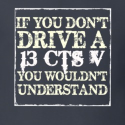 If You Dont  Drive A 2013 Cadillac CTS V You Wouldnt Understand T Shir