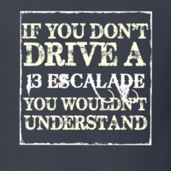 If You Dont  Drive A 2013 Cadillac Escalade You Wouldnt Understand T S