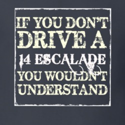 If You Dont  Drive A 2014 Cadillac Escalade You Wouldnt Understand T S