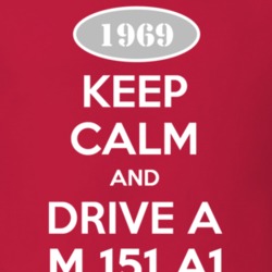 Keep Calm and Drive A 1969 M 151 A1 Funny Jeep T Shirt