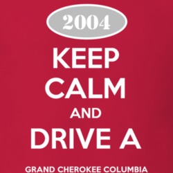 Keep Calm and Drive A 2004 Grand Cherokee Columbia Funny Jeep T Shirt