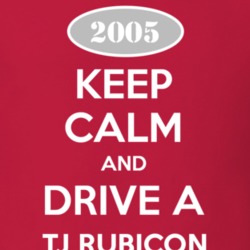 Keep Calm and Drive A 2005 TJ Rubicon Funny Jeep T Shirt