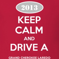 Keep Calm and Drive A 2013 Grand Cherokee Laredo Funny Jeep T Shirt
