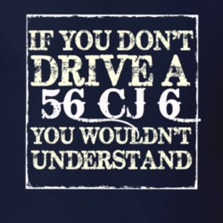 If You Dont  Drive A 1956 CJ 6 You Wouldnt Understand Jeep T Shirt