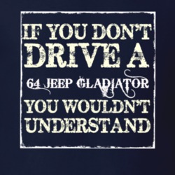If You Dont  Drive A 1964 Jeep Gladiator You Wouldnt Understand Jeep T