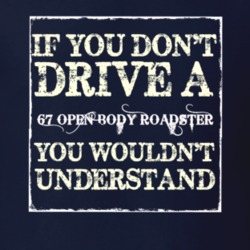 If You Dont  Drive A 1967 Open Body Roadster You Wouldnt Understand Je