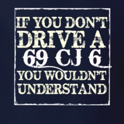 If You Dont  Drive A 1969 CJ 6 You Wouldnt Understand Jeep T Shirt