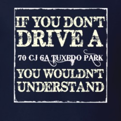 If You Dont  Drive A 1970 CJ 6A Tuxedo Park You Wouldnt Understand Jee