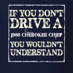 If You Dont  Drive A 1988 Cherokee Chief You Wouldnt Understand Jeep T