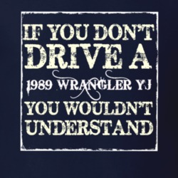 If You Dont  Drive A 1989 Wrangler YJ You Wouldnt Understand Jeep T Sh