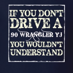 If You Dont  Drive A 1990 Wrangler YJ You Wouldnt Understand Jeep T Sh
