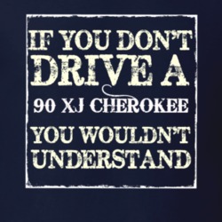 If You Dont  Drive A 1990 XJ Cherokee You Wouldnt Understand Jeep T Sh
