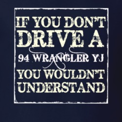 If You Dont  Drive A 1994 Wrangler YJ You Wouldnt Understand Jeep T Sh