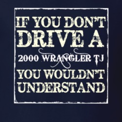 If You Dont  Drive A 2000 Wrangler TJ You Wouldnt Understand Jeep T Sh