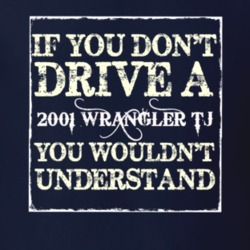 If You Dont  Drive A 2001 Wrangler TJ You Wouldnt Understand Jeep T Sh
