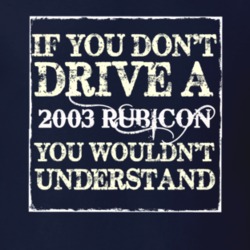 If You Dont  Drive A 2003 Rubicon You Wouldnt Understand Jeep T Shirt