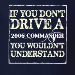 If You Dont  Drive A 2006 Commander You Wouldnt Understand Jeep T Shir