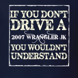 If You Dont  Drive A 2007 Wrangler JK You Wouldnt Understand Jeep T Sh