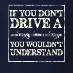 If You Dont  Drive A 2008 Grand Cherokee Laredo You Wouldnt Understand