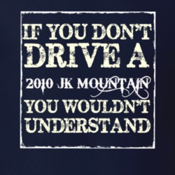 If You Dont  Drive A 2010 JK Mountain You Wouldnt Understand Jeep T Sh