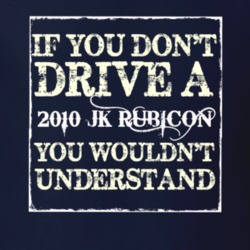 If You Dont  Drive A 2010 JK Rubicon You Wouldnt Understand Jeep T Shi