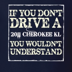 If You Dont  Drive A 2011 Cherokee KL You Wouldnt Understand Jeep T Sh