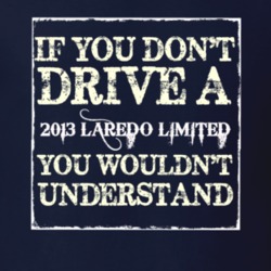 If You Dont  Drive A 2013 Laredo Limited You Wouldnt Understand Jeep T