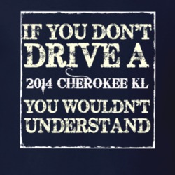 If You Dont  Drive A 2014 Cherokee KL You Wouldnt Understand Jeep T Sh
