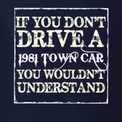 If You Dont Drive A 1981 Lincoln Town Car You Wouldnt Understant T Shi