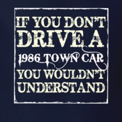 If You Dont Drive A 1986 Lincoln Town Car You Wouldnt Understant T Shi