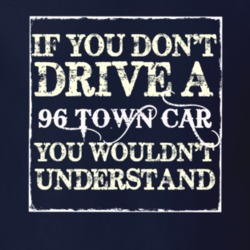 If You Dont Drive A 1996 Lincoln Town Car You Wouldnt Understant T Shi