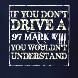 If You Dont Drive A 1997 Lincoln Mark VIII You Wouldnt Understant T Sh