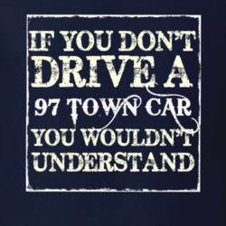 If You Dont Drive A 1997 Lincoln Town Car You Wouldnt Understant T Shi