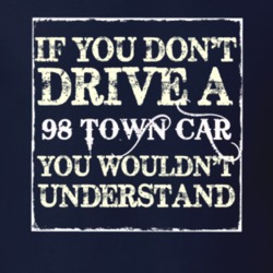 If You Dont Drive A 1998 Lincoln Town Car You Wouldnt Understant T Shi