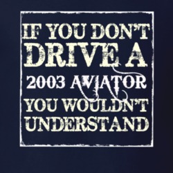 If You Dont Drive A 2003 Lincoln Aviator You Wouldnt Understant T Shir