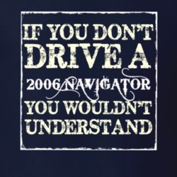 If You Dont Drive A 2006 Lincoln Navigator You Wouldnt Understant T Sh