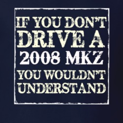 If You Dont Drive A 2008 Lincoln MKZ You Wouldnt Understant T Shirt