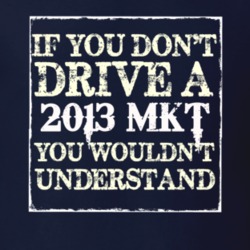If You Dont Drive A 2013 Lincoln MKT You Wouldnt Understant T Shirt