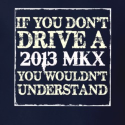 If You Dont Drive A 2013 Lincoln MKX You Wouldnt Understant T Shirt