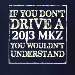 If You Dont Drive A 2013 Lincoln MKZ You Wouldnt Understant T Shirt